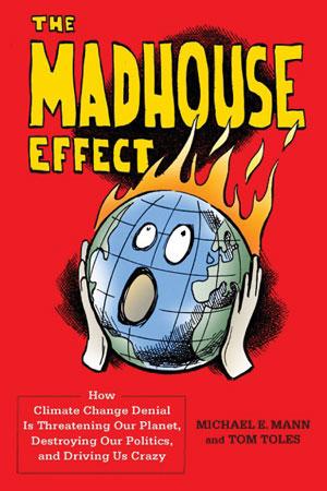 THE MADHOUSE EFFECT <br />
Michael E Mann and Tom Toles Columbia University Press <br />
186 pages | US $24.95